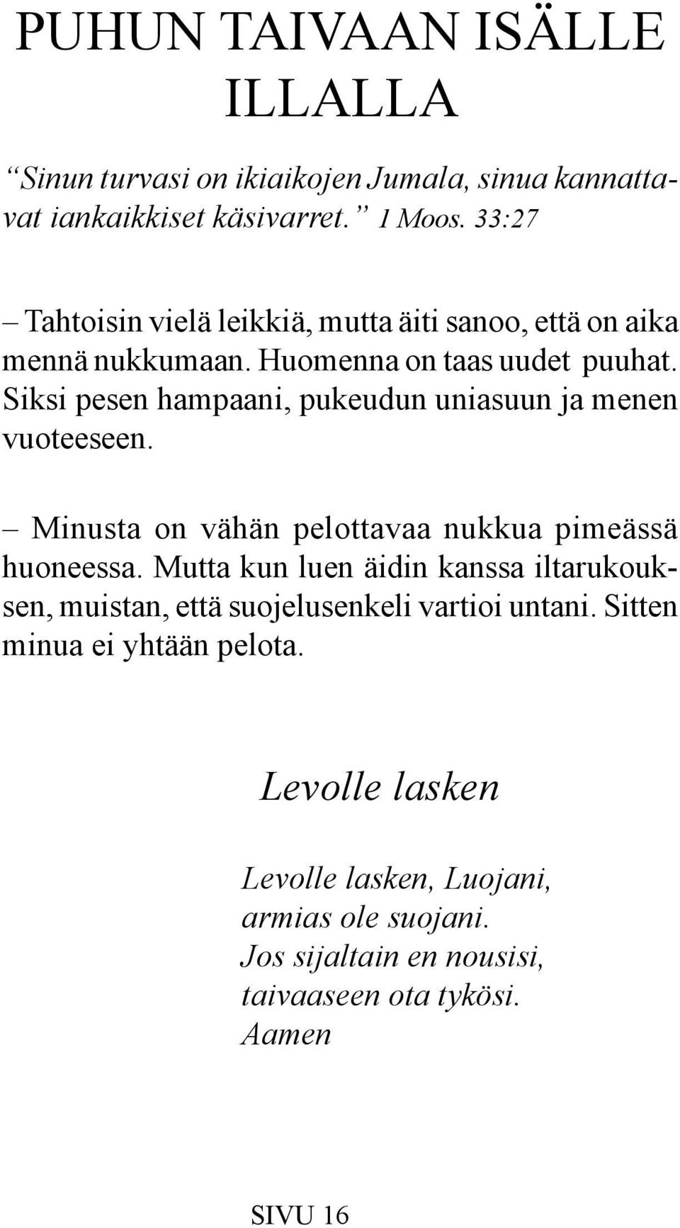 Siksi pesen hampaani, pukeudun uniasuun ja menen vuoteeseen. Minusta on vähän pelottavaa nukkua pimeässä huoneessa.