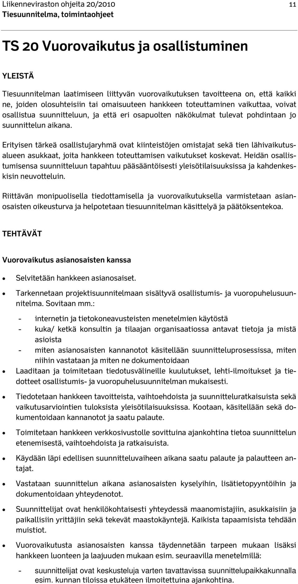 Erityisen tärkeä osallistujaryhmä ovat kiinteistöjen omistajat sekä tien lähivaikutusalueen asukkaat, joita hankkeen toteuttamisen vaikutukset koskevat.