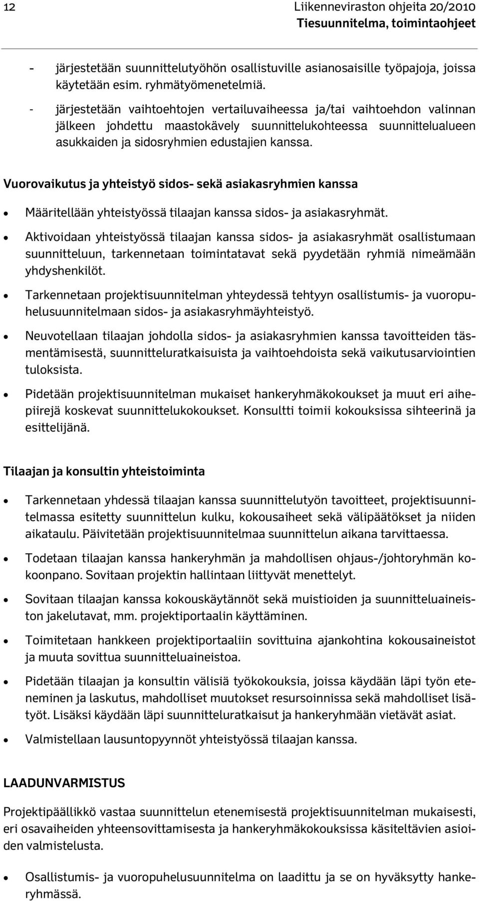 Vuorovaikutus ja yhteistyö sidos- sekä asiakasryhmien kanssa Määritellään yhteistyössä tilaajan kanssa sidos- ja asiakasryhmät.