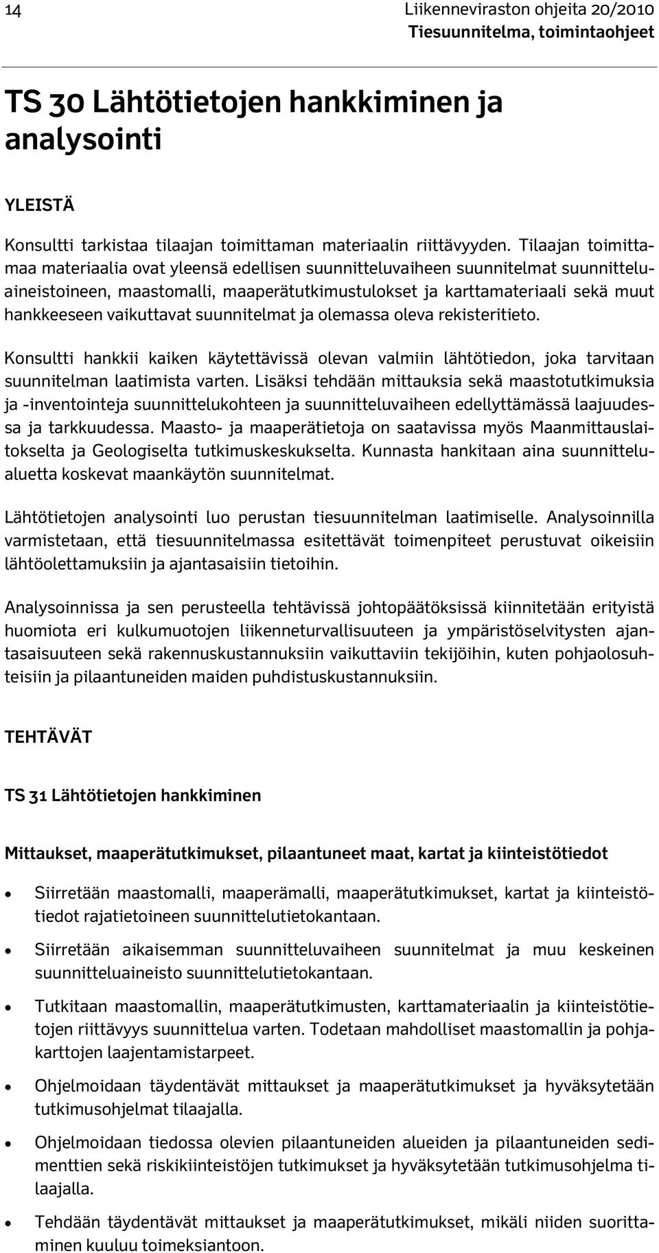 vaikuttavat suunnitelmat ja olemassa oleva rekisteritieto. Konsultti hankkii kaiken käytettävissä olevan valmiin lähtötiedon, joka tarvitaan suunnitelman laatimista varten.