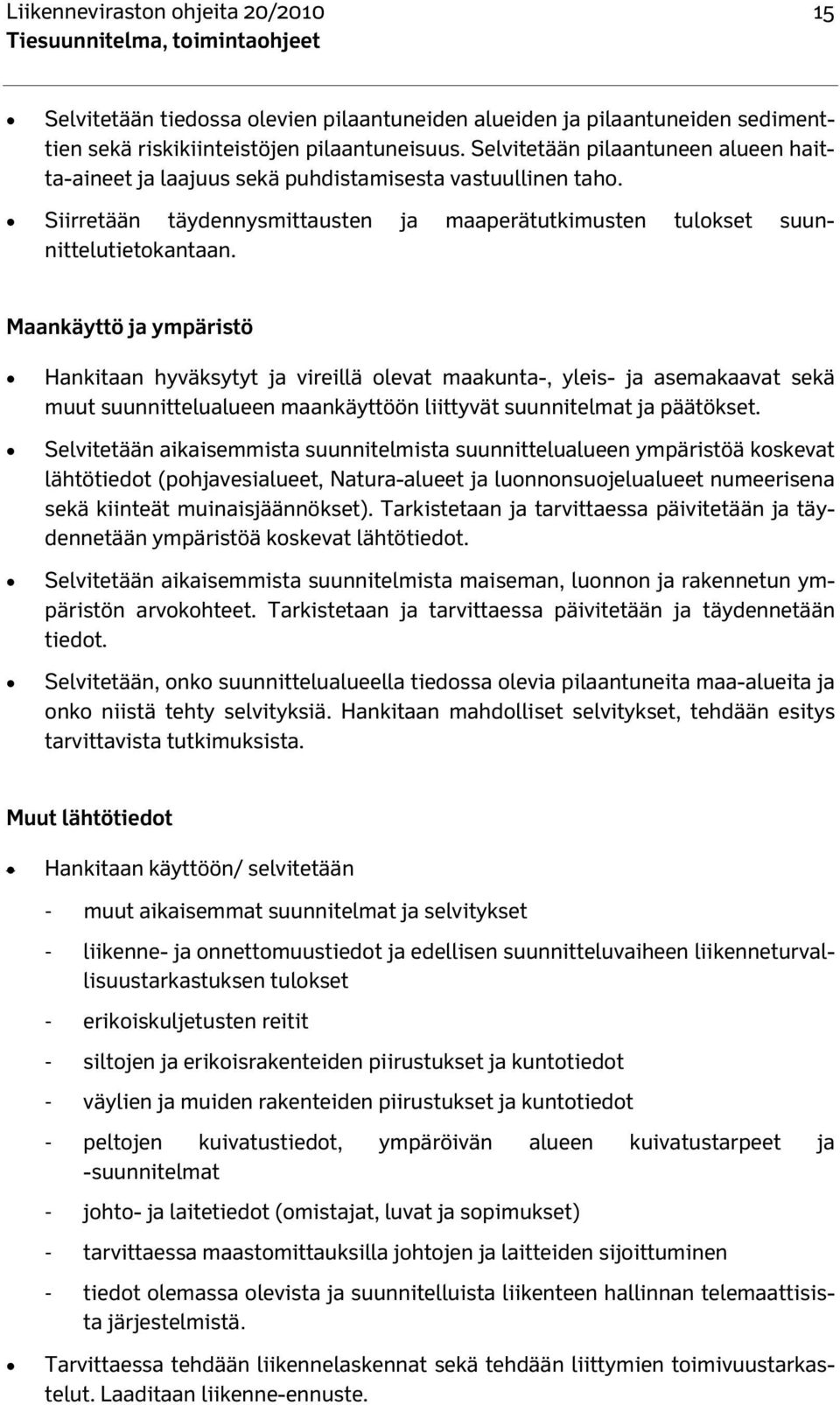 Maankäyttö ja ympäristö Hankitaan hyväksytyt ja vireillä olevat maakunta-, yleis- ja asemakaavat sekä muut suunnittelualueen maankäyttöön liittyvät suunnitelmat ja päätökset.