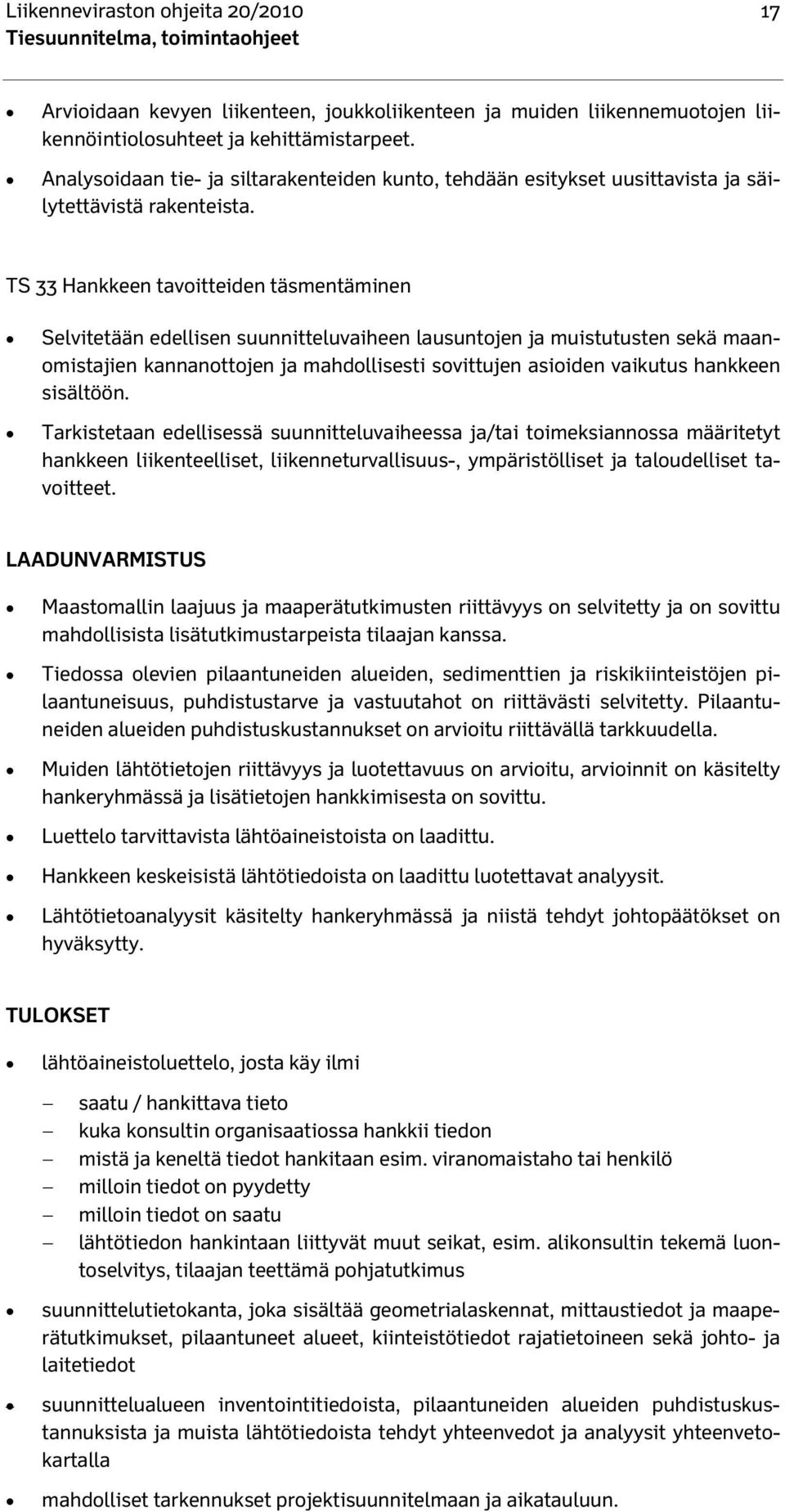 TS 33 Hankkeen tavoitteiden täsmentäminen Selvitetään edellisen suunnitteluvaiheen lausuntojen ja muistutusten sekä maanomistajien kannanottojen ja mahdollisesti sovittujen asioiden vaikutus hankkeen