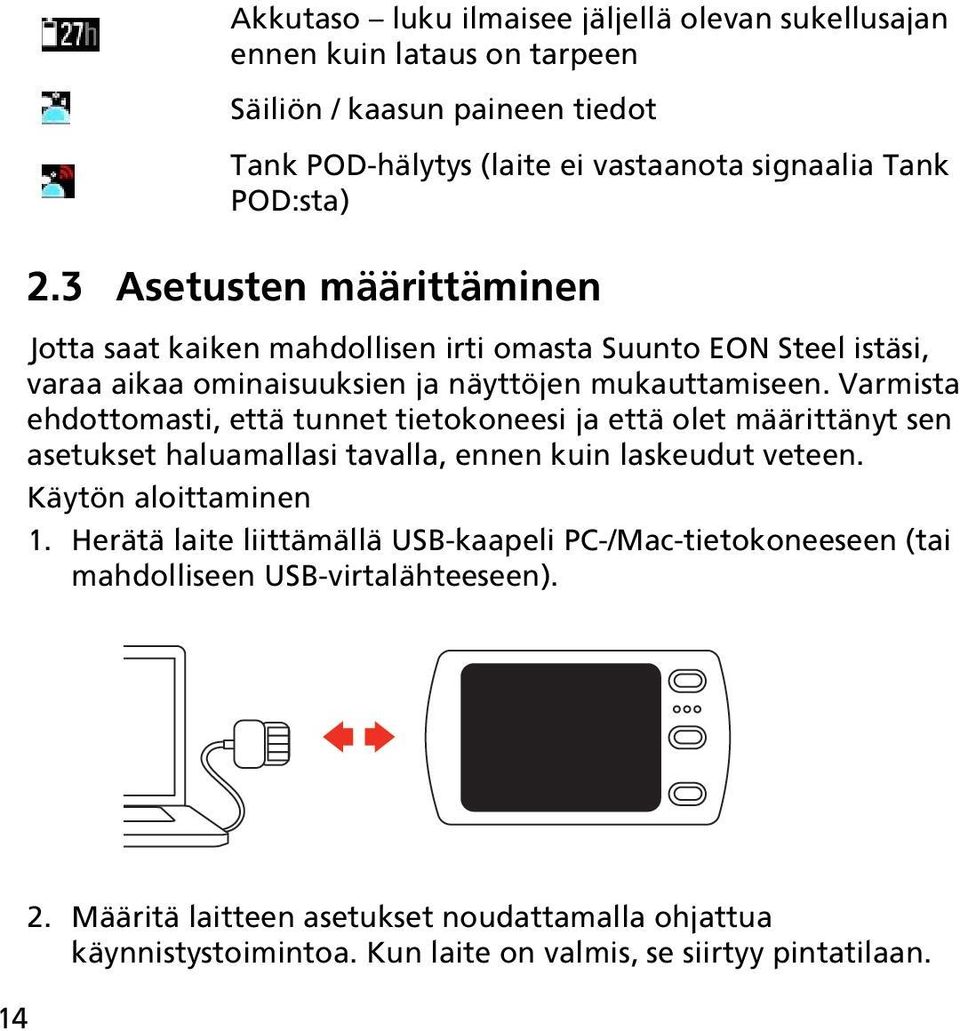 Varmista ehdottomasti, että tunnet tietokoneesi ja että olet määrittänyt sen asetukset haluamallasi tavalla, ennen kuin laskeudut veteen. Käytön aloittaminen 1.