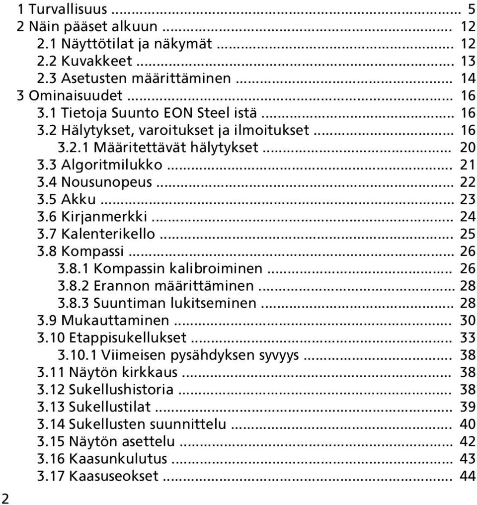 .. 26 3.8.2 Erannon määrittäminen... 28 3.8.3 Suuntiman lukitseminen... 28 3.9 Mukauttaminen... 30 3.10 Etappisukellukset... 33 3.10.1 Viimeisen pysähdyksen syvyys... 38 3.11 Näytön kirkkaus... 38 3.12 Sukellushistoria.