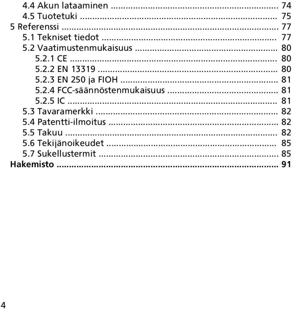 .. 81 5.2.5 IC... 81 5.3 Tavaramerkki... 82 5.4 Patentti-ilmoitus... 82 5.5 Takuu... 82 5.6 Tekijänoikeudet.