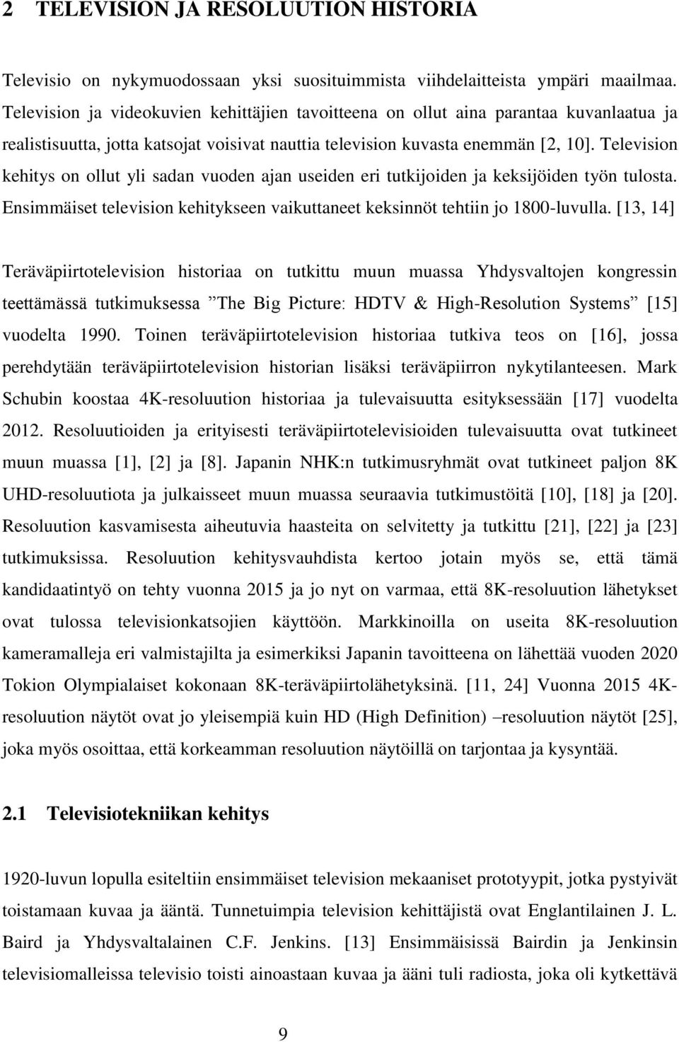 Television kehitys on ollut yli sadan vuoden ajan useiden eri tutkijoiden ja keksijöiden työn tulosta. Ensimmäiset television kehitykseen vaikuttaneet keksinnöt tehtiin jo 1800-luvulla.