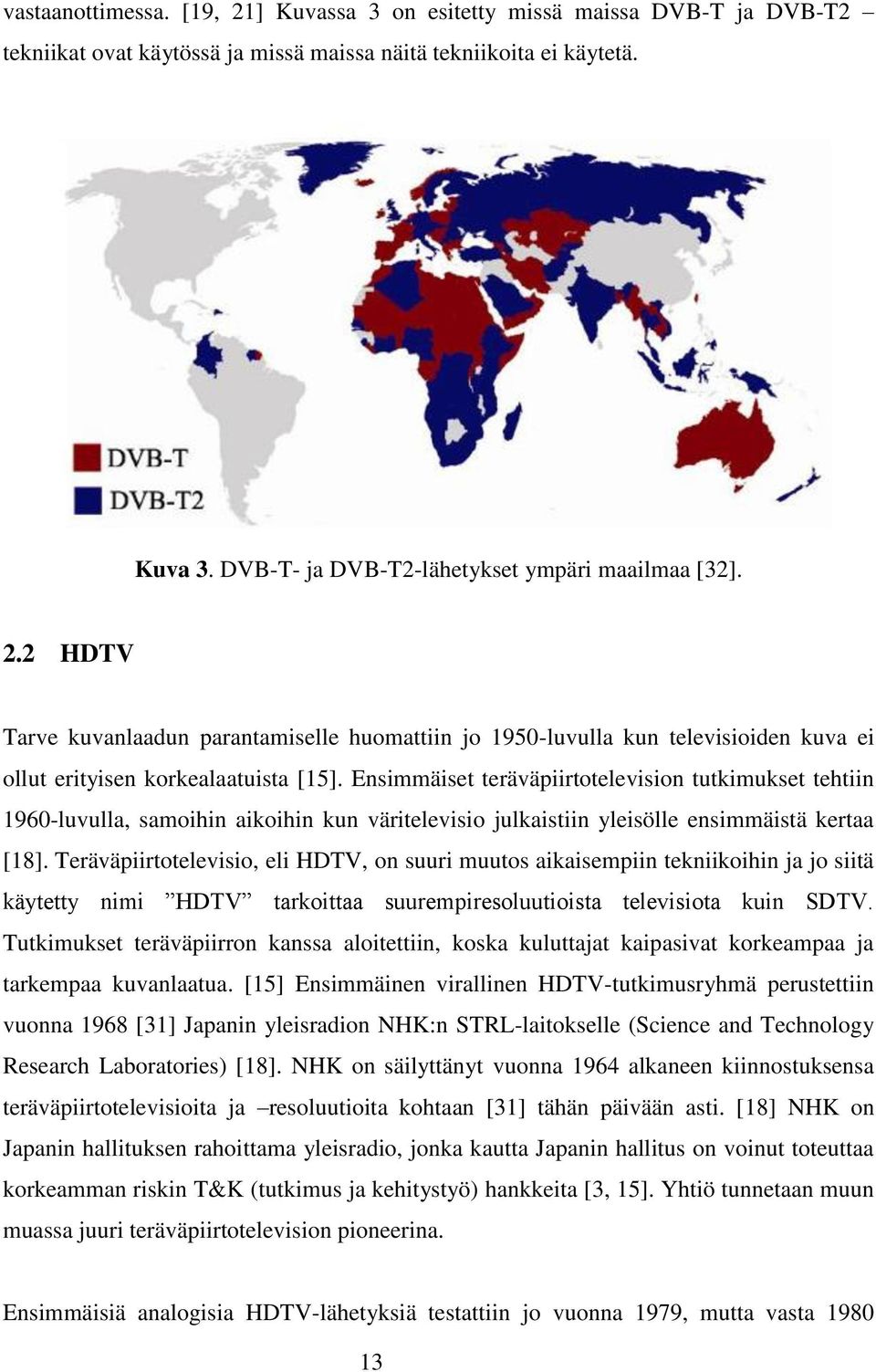 Ensimmäiset teräväpiirtotelevision tutkimukset tehtiin 1960-luvulla, samoihin aikoihin kun väritelevisio julkaistiin yleisölle ensimmäistä kertaa [18].