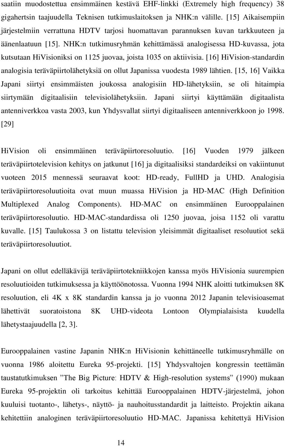 NHK:n tutkimusryhmän kehittämässä analogisessa HD-kuvassa, jota kutsutaan HiVisioniksi on 1125 juovaa, joista 1035 on aktiivisia.