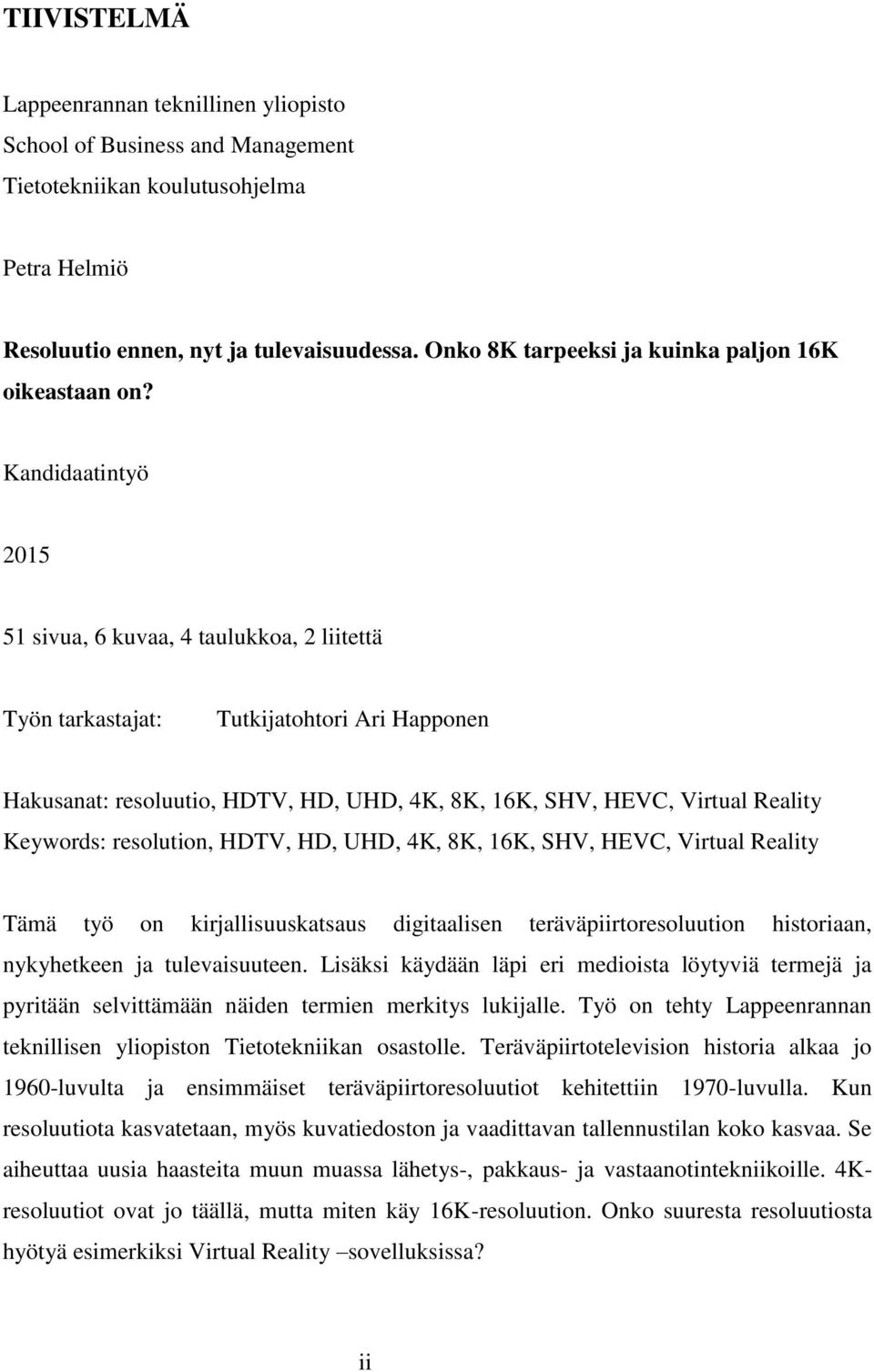 Kandidaatintyö 2015 51 sivua, 6 kuvaa, 4 taulukkoa, 2 liitettä Työn tarkastajat: Tutkijatohtori Ari Happonen Hakusanat: resoluutio, HDTV, HD, UHD, 4K, 8K, 16K, SHV, HEVC, Virtual Reality Keywords: