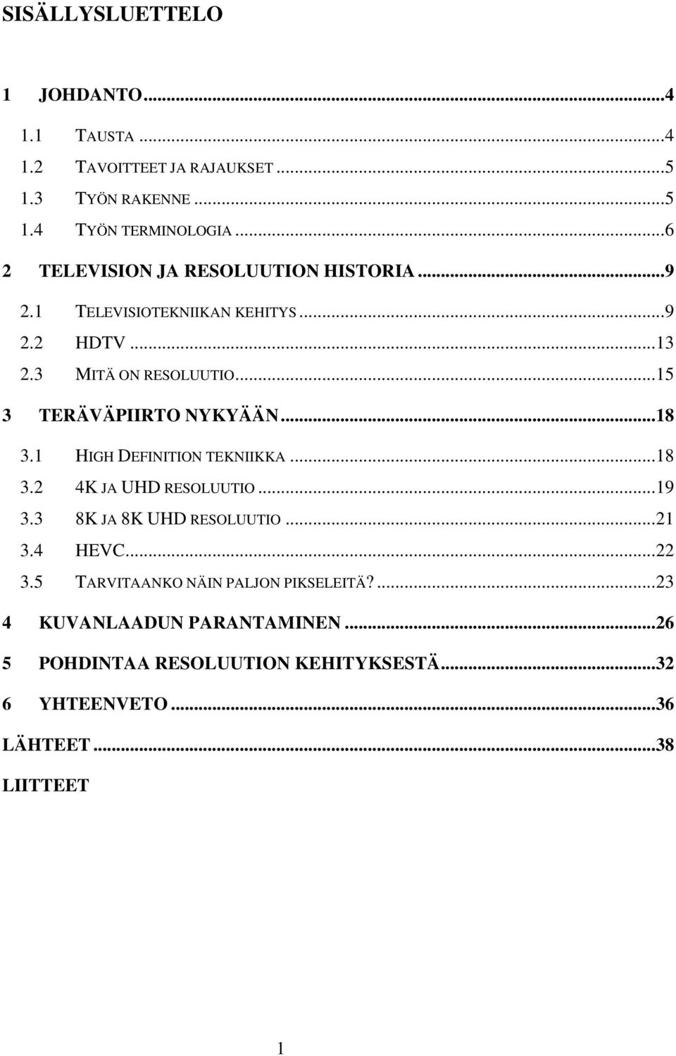 .. 15 3 TERÄVÄPIIRTO NYKYÄÄN... 18 3.1 HIGH DEFINITION TEKNIIKKA... 18 3.2 4K JA UHD RESOLUUTIO... 19 3.3 8K JA 8K UHD RESOLUUTIO... 21 3.