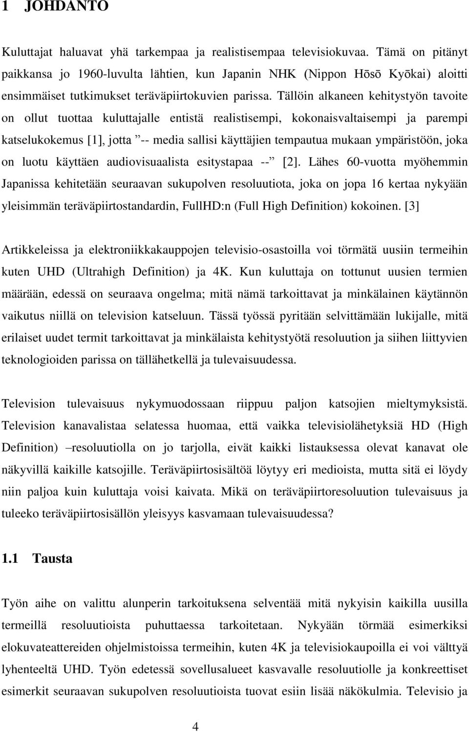 Tällöin alkaneen kehitystyön tavoite on ollut tuottaa kuluttajalle entistä realistisempi, kokonaisvaltaisempi ja parempi katselukokemus [1], jotta -- media sallisi käyttäjien tempautua mukaan