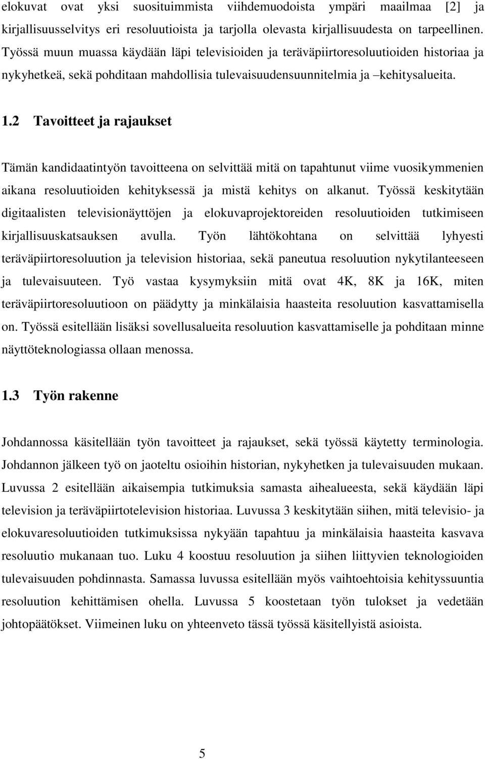 2 Tavoitteet ja rajaukset Tämän kandidaatintyön tavoitteena on selvittää mitä on tapahtunut viime vuosikymmenien aikana resoluutioiden kehityksessä ja mistä kehitys on alkanut.