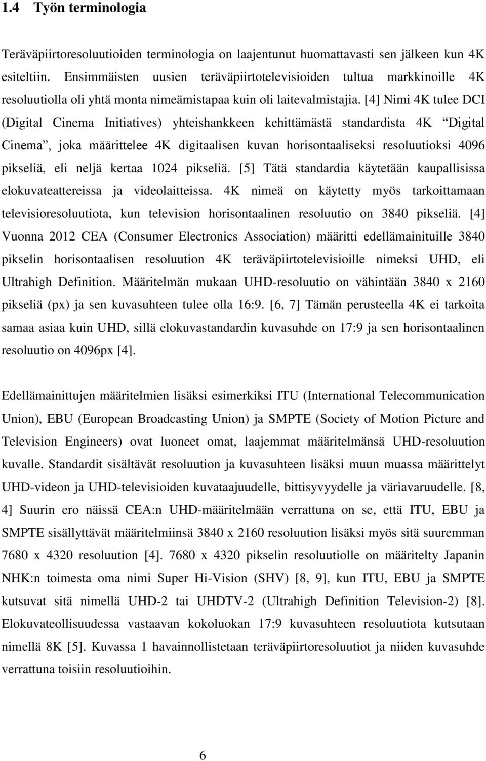 [4] Nimi 4K tulee DCI (Digital Cinema Initiatives) yhteishankkeen kehittämästä standardista 4K Digital Cinema, joka määrittelee 4K digitaalisen kuvan horisontaaliseksi resoluutioksi 4096 pikseliä,