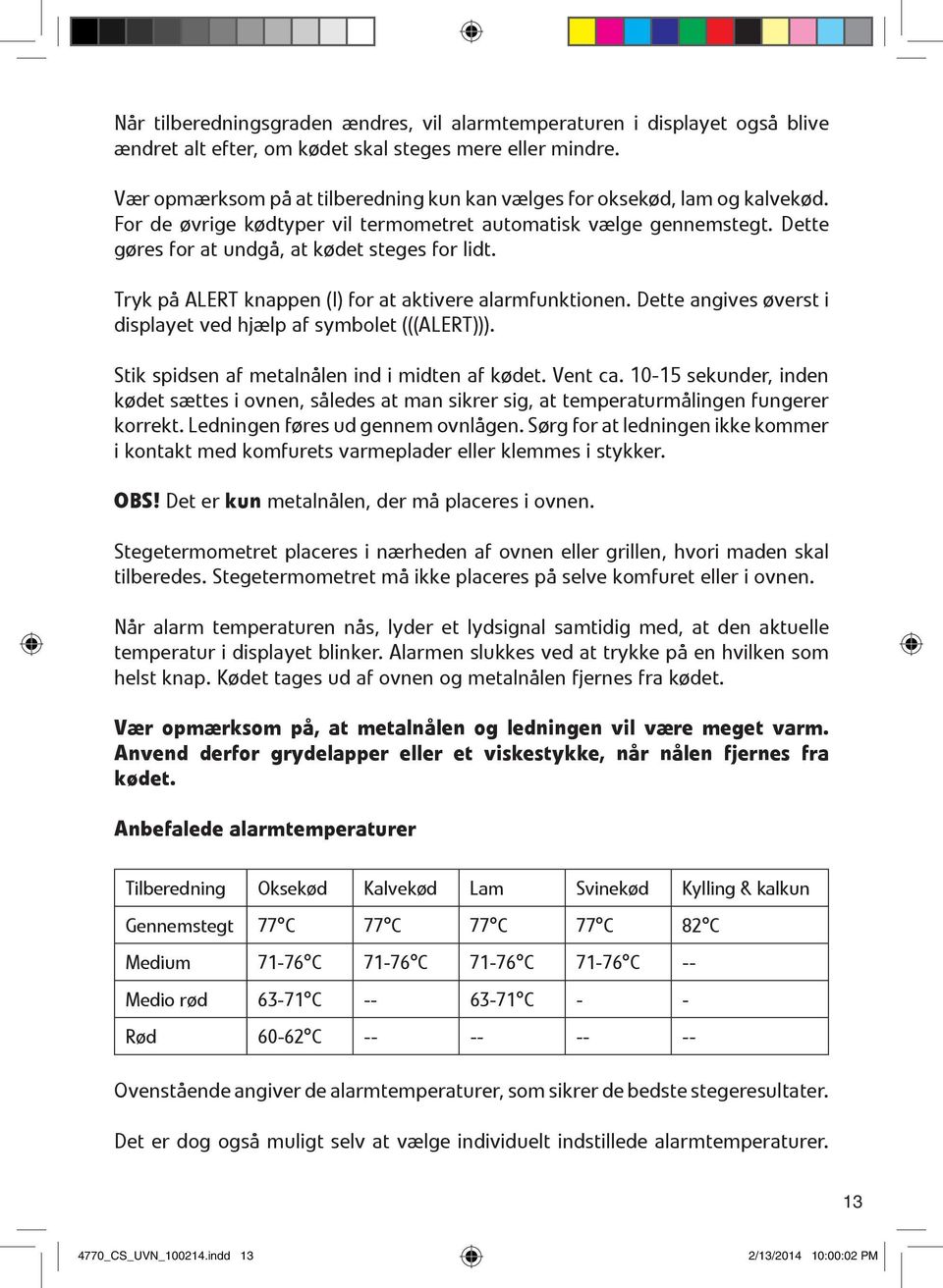 Tryk på ALERT knappen (I) for at aktivere alarmfunktionen. Dette angives øverst i displayet ved hjælp af symbolet (((ALERT))). Stik spidsen af metalnålen ind i midten af kødet. Vent ca.