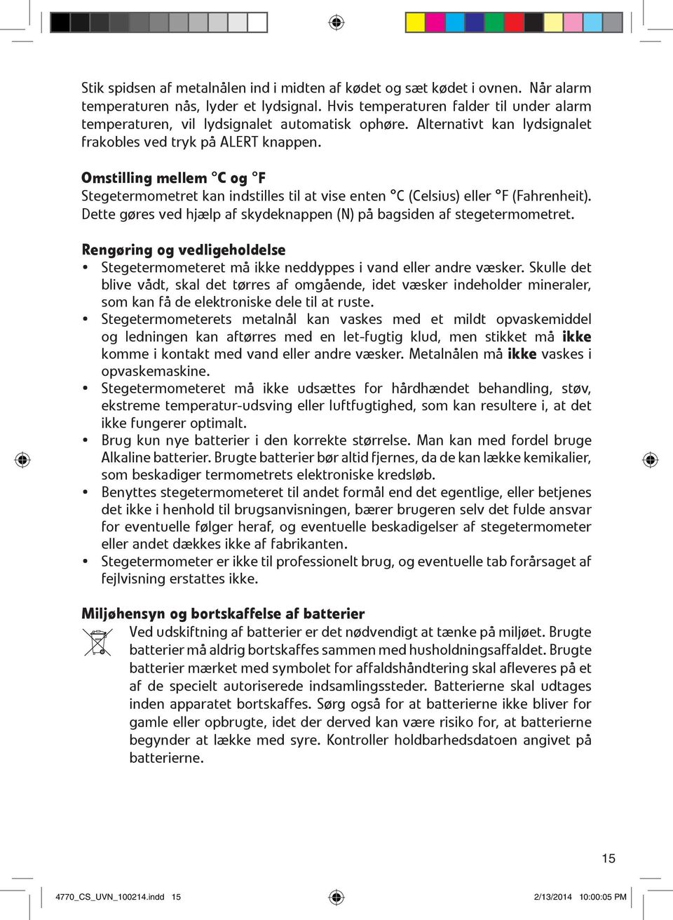 Omstilling mellem C og F Stegetermometret kan indstilles til at vise enten C (Celsius) eller F (Fahrenheit). Dette gøres ved hjælp af skydeknappen (N) på bagsiden af stegetermometret.