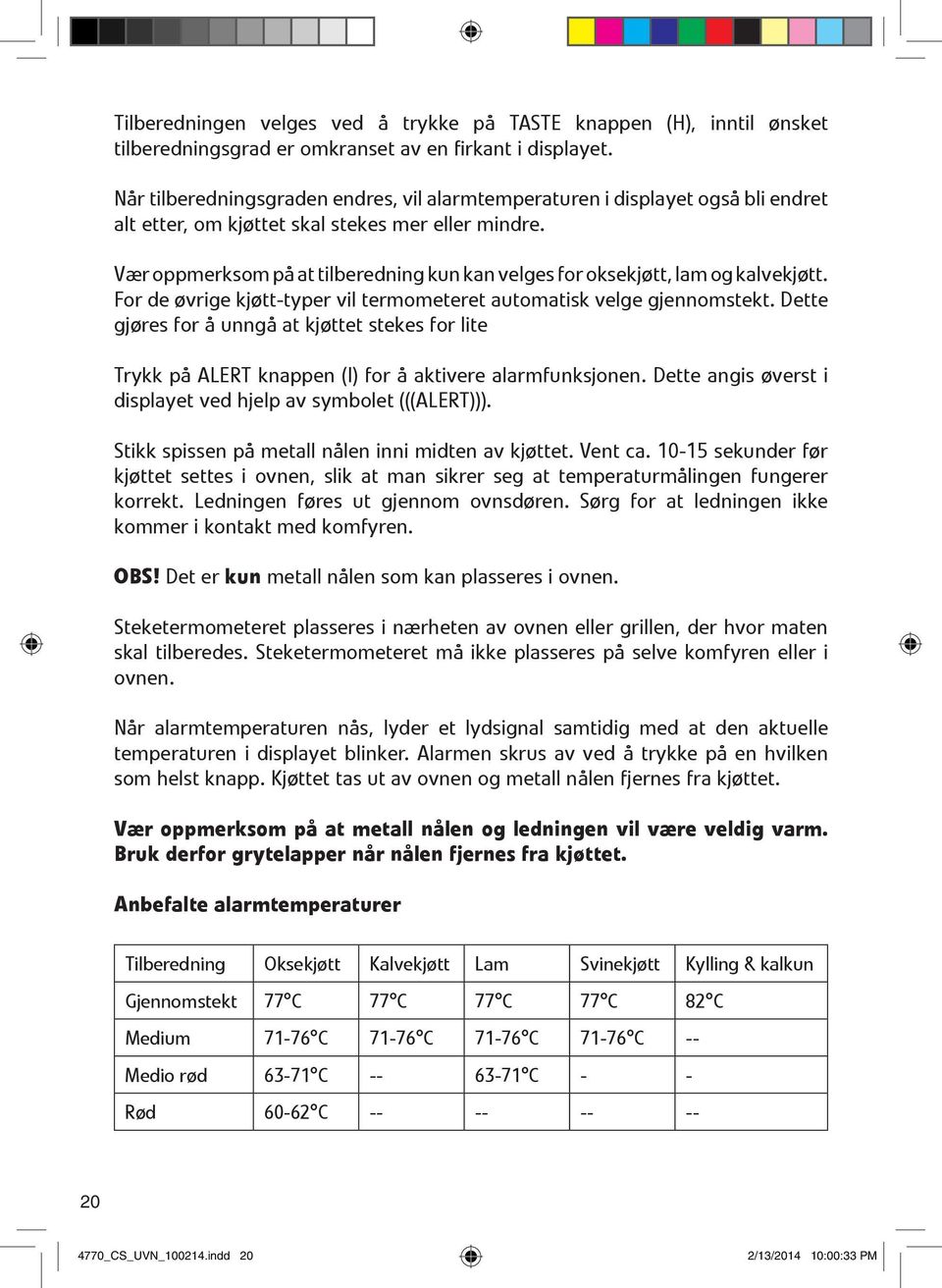 Vær oppmerksom på at tilberedning kun kan velges for oksekjøtt, lam og kalvekjøtt. For de øvrige kjøtt-typer vil termometeret automatisk velge gjennomstekt.