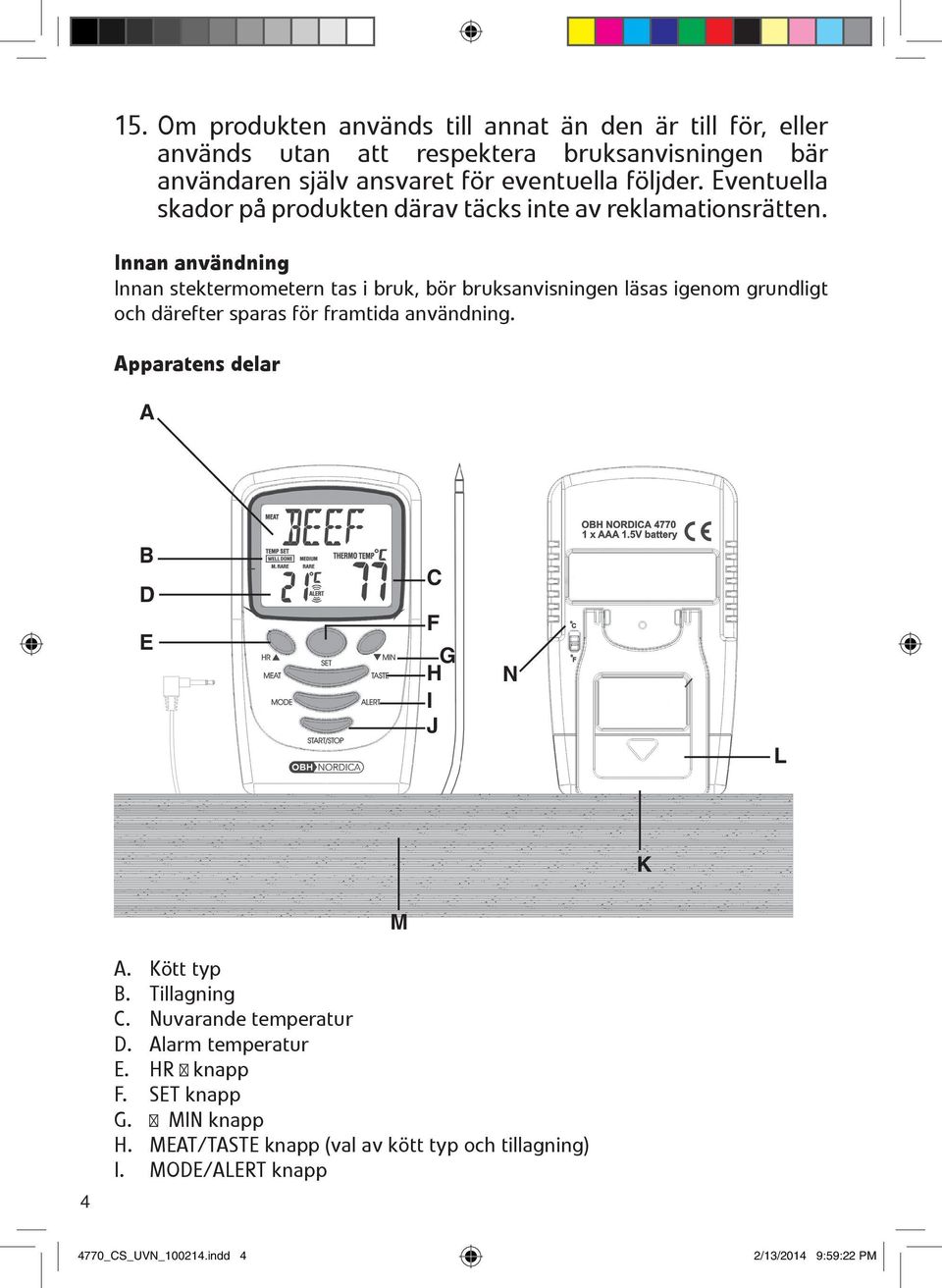 Innan användning Innan stektermometern tas i bruk, bör bruksanvisningen läsas igenom grundligt och därefter sparas för framtida användning.