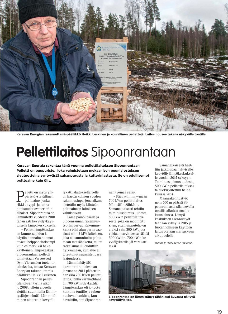 Pelletti on puupuriste, joka valmistetaan mekaanisen puunjalostuksen sivutuotteina syntyvästä sahanpurusta ja kutterinlastusta. Se on edullisempi polttoaine kuin öljy.