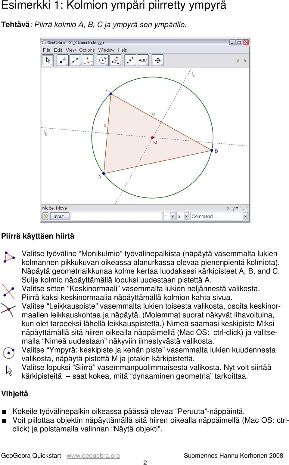 Näpäytä geometriaikkunaa kolme kertaa luodaksesi kärkipisteet A, B, and C. Sulje kolmio näpäyttämällä lopuksi uudestaan pistettä A.