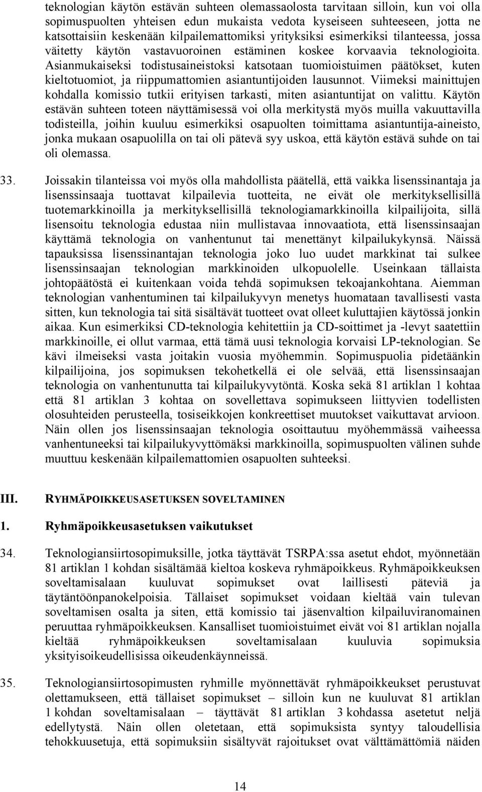 Asianmukaiseksi todistusaineistoksi katsotaan tuomioistuimen päätökset, kuten kieltotuomiot, ja riippumattomien asiantuntijoiden lausunnot.