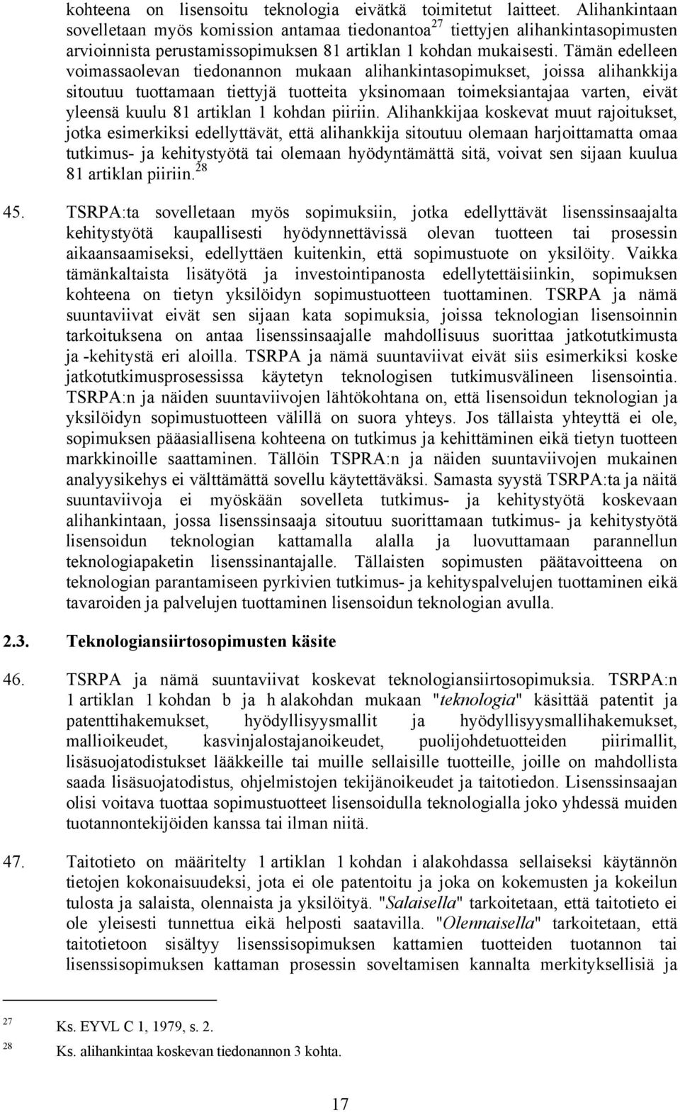 Tämän edelleen voimassaolevan tiedonannon mukaan alihankintasopimukset, joissa alihankkija sitoutuu tuottamaan tiettyjä tuotteita yksinomaan toimeksiantajaa varten, eivät yleensä kuulu 81 artiklan 1