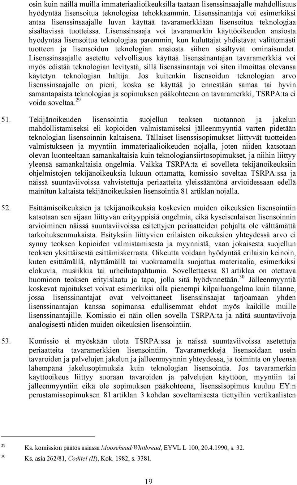 Lisenssinsaaja voi tavaramerkin käyttöoikeuden ansiosta hyödyntää lisensoitua teknologiaa paremmin, kun kuluttajat yhdistävät välittömästi tuotteen ja lisensoidun teknologian ansiosta siihen