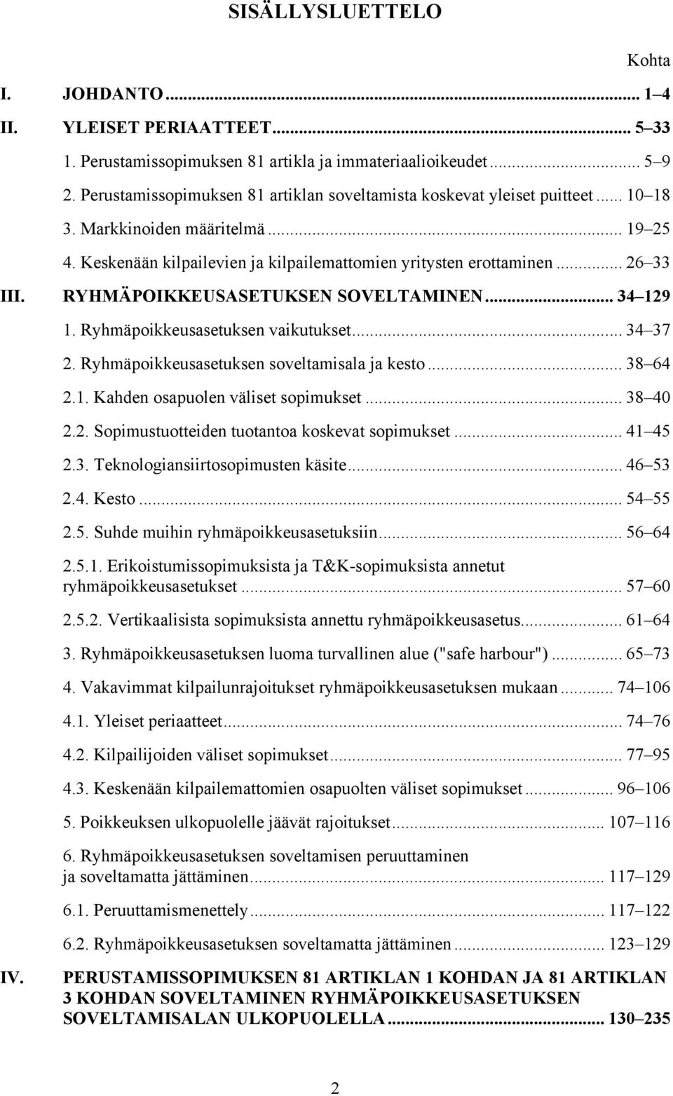 RYHMÄPOIKKEUSASETUKSEN SOVELTAMINEN... 34 129 1. Ryhmäpoikkeusasetuksen vaikutukset... 34 37 2. Ryhmäpoikkeusasetuksen soveltamisala ja kesto... 38 64 2.1. Kahden osapuolen väliset sopimukset.