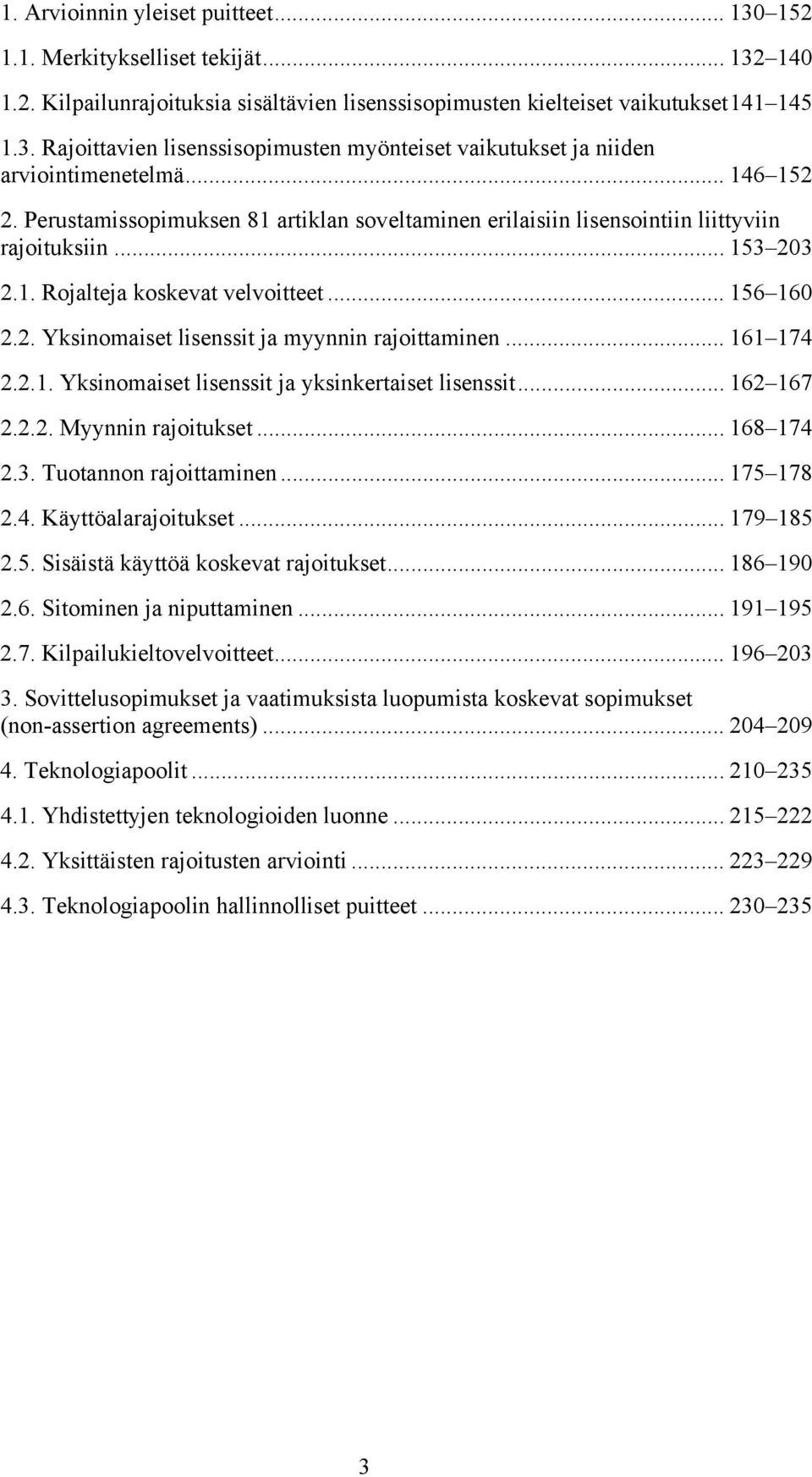 .. 161 174 2.2.1. Yksinomaiset lisenssit ja yksinkertaiset lisenssit... 162 167 2.2.2. Myynnin rajoitukset... 168 174 2.3. Tuotannon rajoittaminen... 175 178 2.4. Käyttöalarajoitukset... 179 185 2.5. Sisäistä käyttöä koskevat rajoitukset.