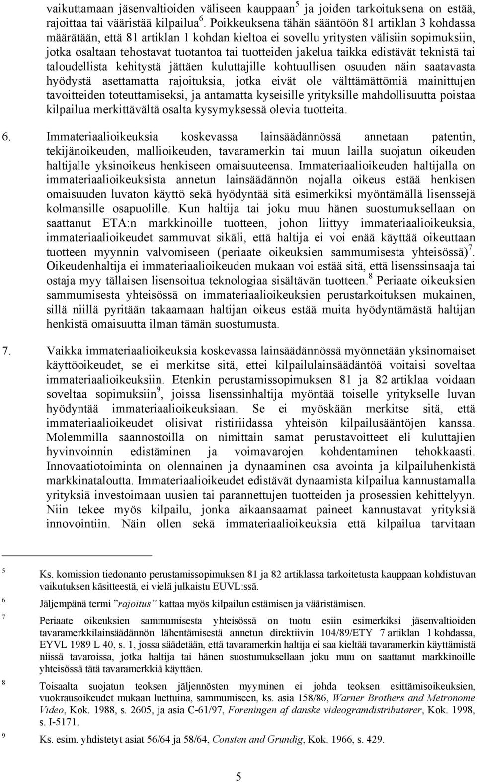 taikka edistävät teknistä tai taloudellista kehitystä jättäen kuluttajille kohtuullisen osuuden näin saatavasta hyödystä asettamatta rajoituksia, jotka eivät ole välttämättömiä mainittujen