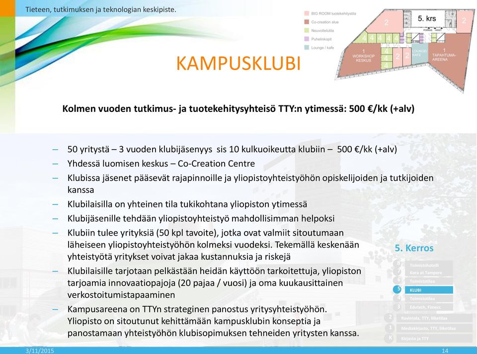 tehdään yliopistoyhteistyö mahdollisimman helpoksi Klubiin tulee yrityksiä (50 kpl tavoite), jotka ovat valmiit sitoutumaan läheiseen yliopistoyhteistyöhön kolmeksi vuodeksi.