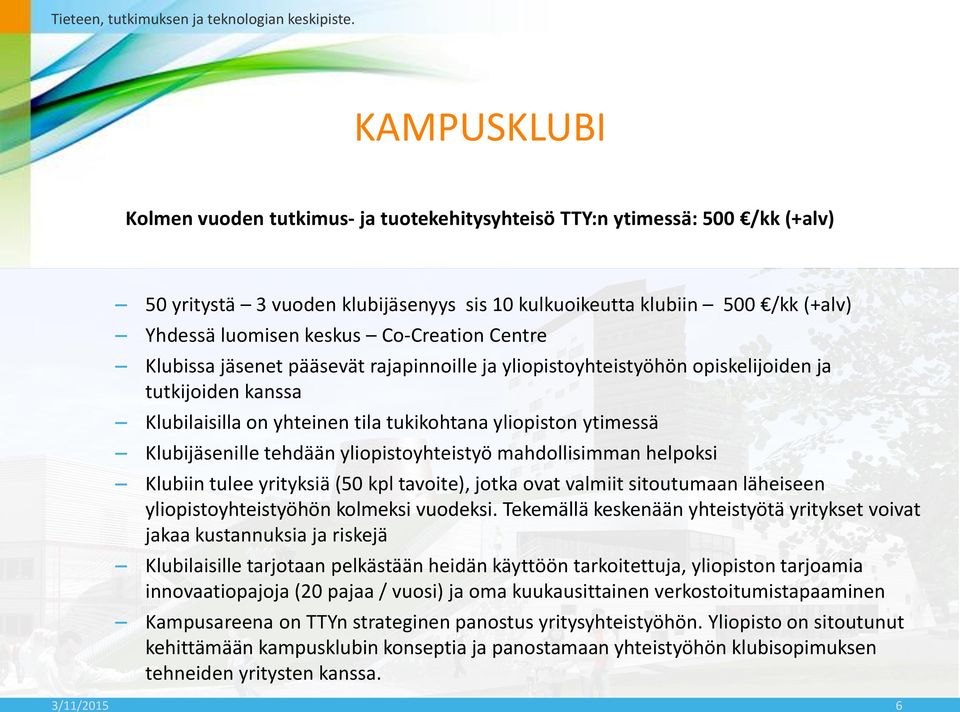 tehdään yliopistoyhteistyö mahdollisimman helpoksi Klubiin tulee yrityksiä (50 kpl tavoite), jotka ovat valmiit sitoutumaan läheiseen yliopistoyhteistyöhön kolmeksi vuodeksi.