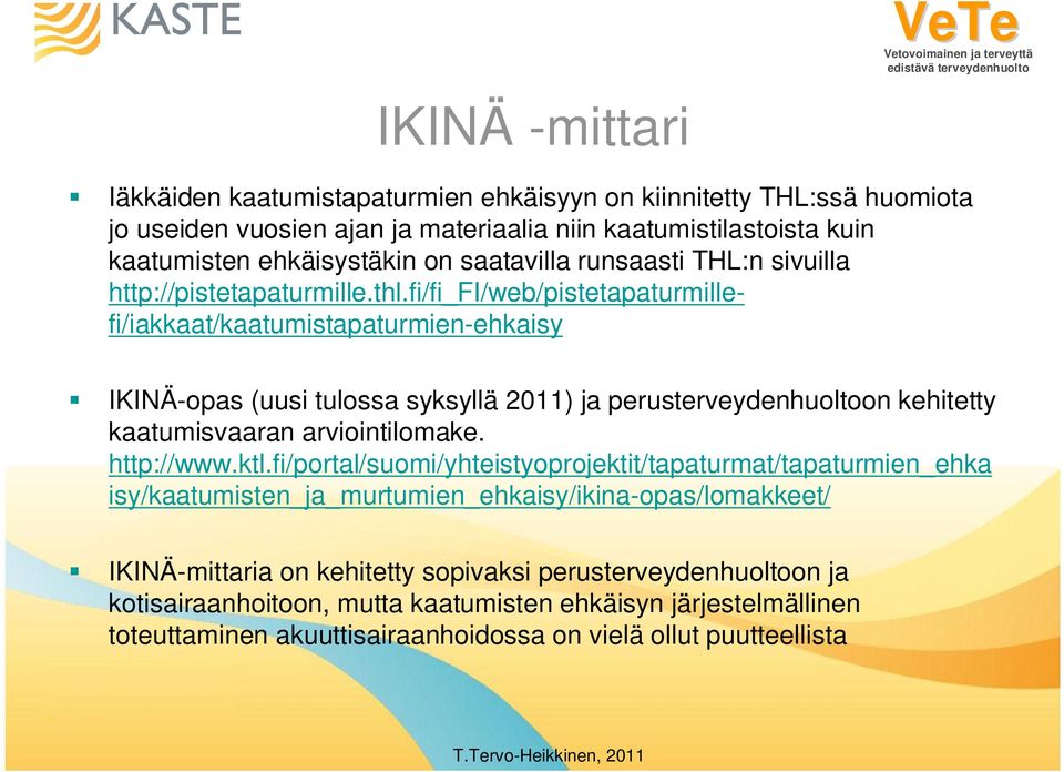 fi/fi_fi/web/pistetapaturmillefi/iakkaat/kaatumistapaturmien-ehkaisy IKINÄ-opas (uusi tulossa syksyllä 2011) ja perusterveydenhuoltoon kehitetty kaatumisvaaran arviointilomake. http://www.