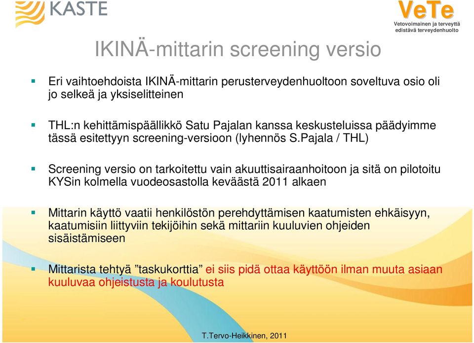 Pajala / THL) Screening versio on tarkoitettu vain akuuttisairaanhoitoon ja sitä on pilotoitu KYSin kolmella vuodeosastolla keväästä 2011 alkaen Mittarin käyttö vaatii