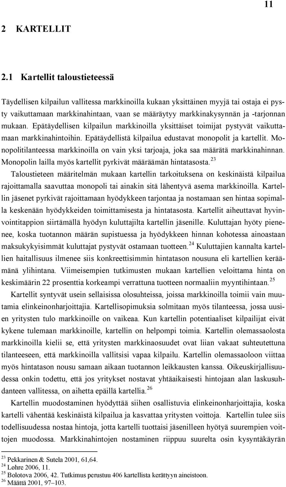 mukaan. Epätäydellisen kilpailun markkinoilla yksittäiset toimijat pystyvät vaikuttamaan markkinahintoihin. Epätäydellistä kilpailua edustavat monopolit ja kartellit.