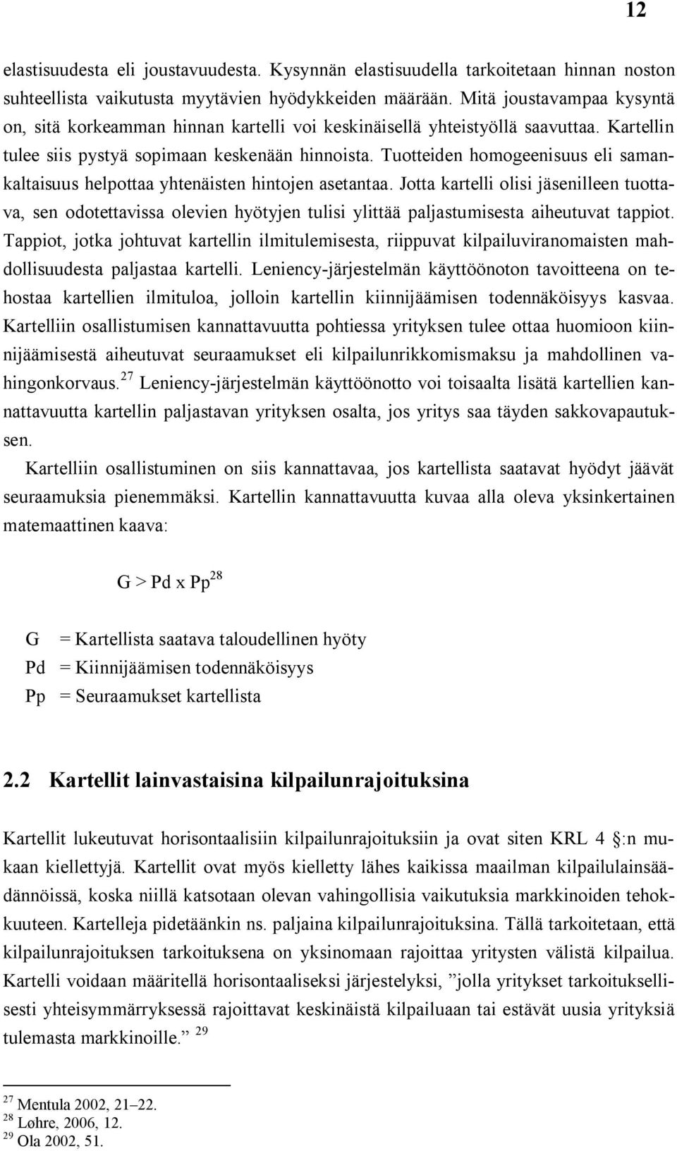 Tuotteiden homogeenisuus eli samankaltaisuus helpottaa yhtenäisten hintojen asetantaa.