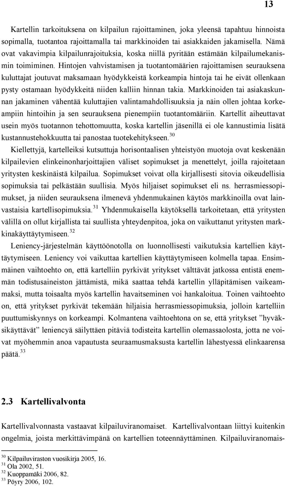 Hintojen vahvistamisen ja tuotantomäärien rajoittamisen seurauksena kuluttajat joutuvat maksamaan hyödykkeistä korkeampia hintoja tai he eivät ollenkaan pysty ostamaan hyödykkeitä niiden kalliin