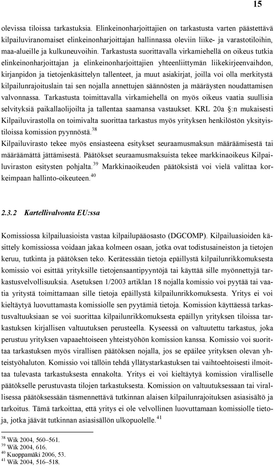 Tarkastusta suorittavalla virkamiehellä on oikeus tutkia elinkeinonharjoittajan ja elinkeinonharjoittajien yhteenliittymän liikekirjeenvaihdon, kirjanpidon ja tietojenkäsittelyn tallenteet, ja muut