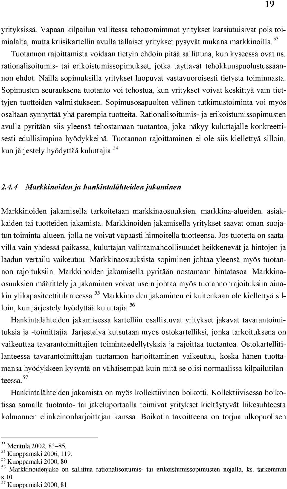 Näillä sopimuksilla yritykset luopuvat vastavuoroisesti tietystä toiminnasta. Sopimusten seurauksena tuotanto voi tehostua, kun yritykset voivat keskittyä vain tiettyjen tuotteiden valmistukseen.