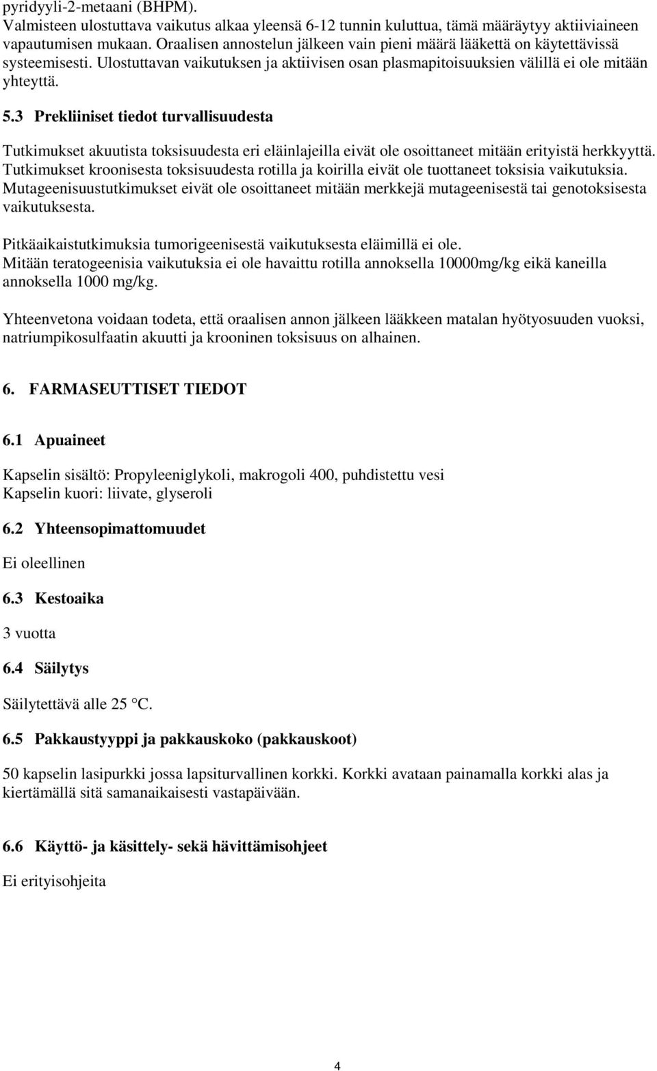 3 Prekliiniset tiedot turvallisuudesta Tutkimukset akuutista toksisuudesta eri eläinlajeilla eivät ole osoittaneet mitään erityistä herkkyyttä.