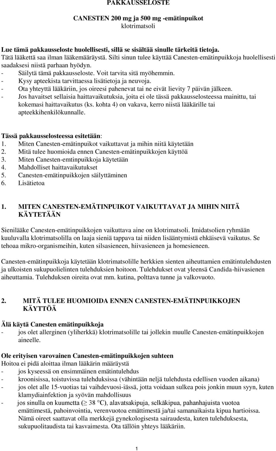 - Kysy apteekista tarvittaessa lisätietoja ja neuvoja. - Ota yhteyttä lääkäriin, jos oireesi pahenevat tai ne eivät lievity 7 päivän jälkeen.