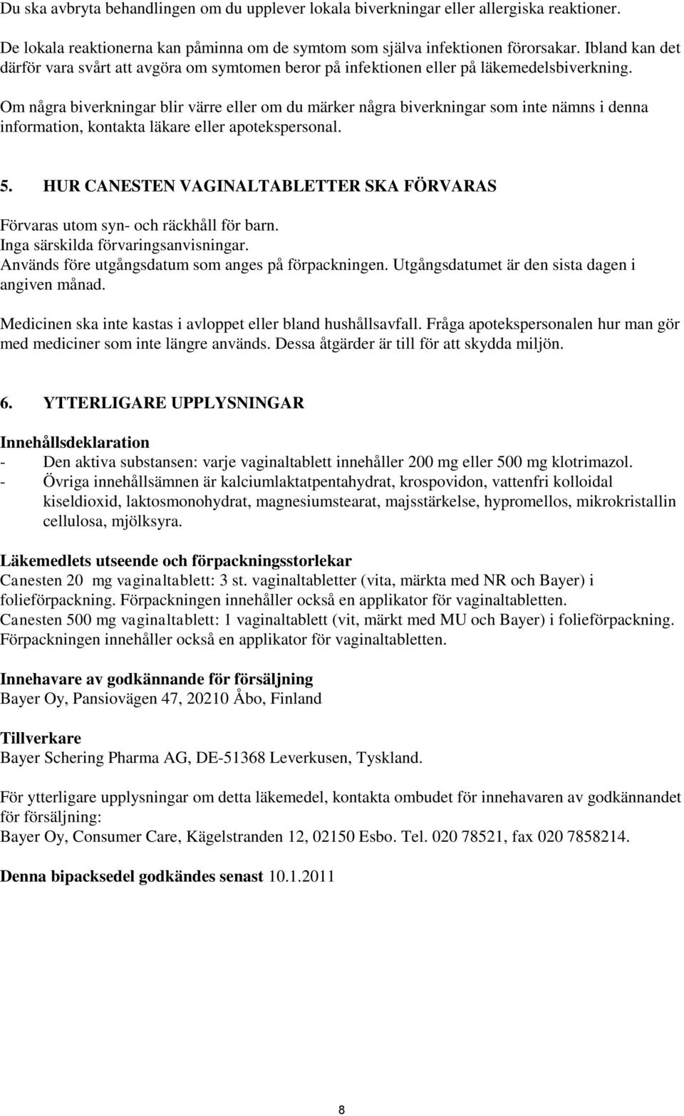 Om några biverkningar blir värre eller om du märker några biverkningar som inte nämns i denna information, kontakta läkare eller apotekspersonal. 5.