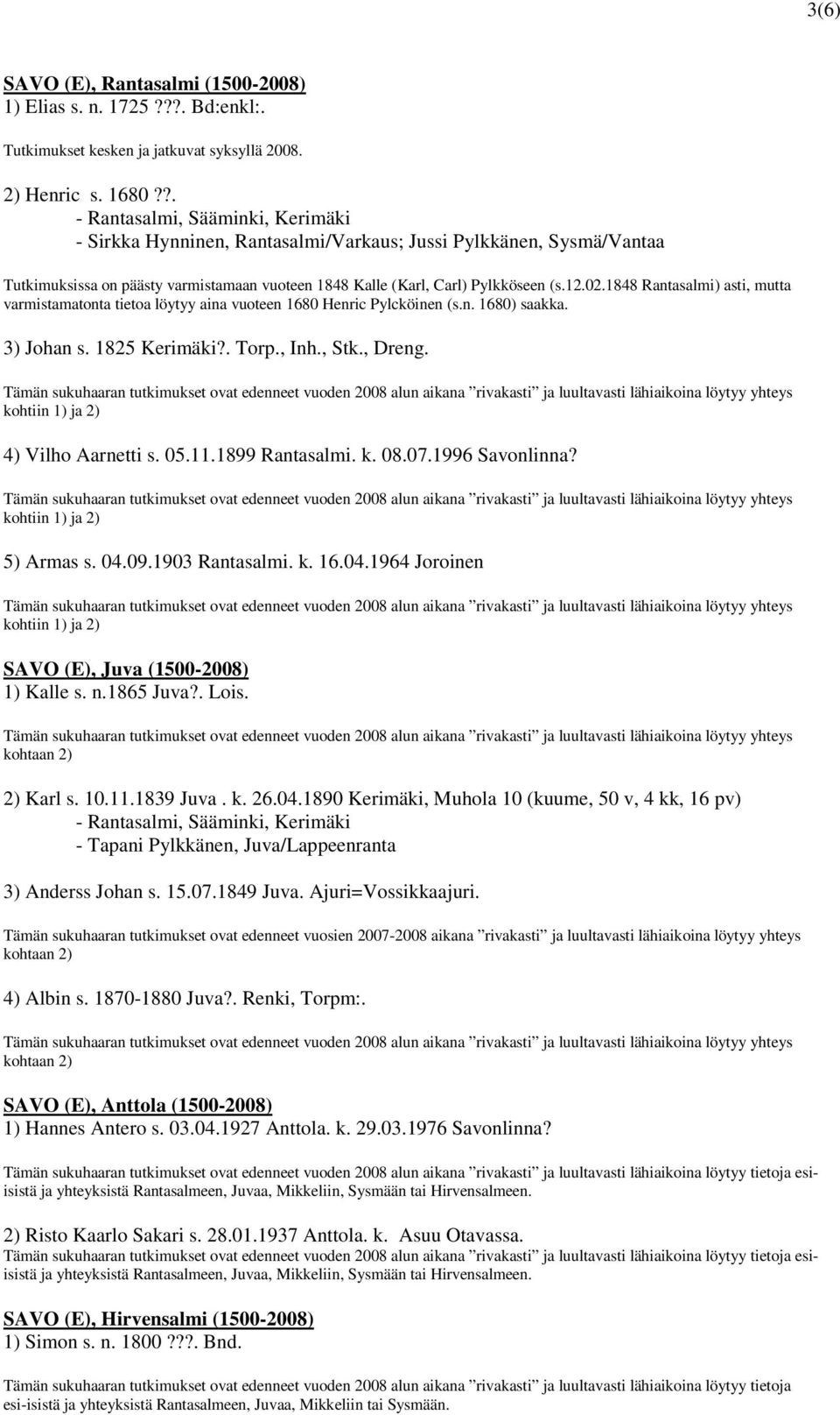 1848 Rantasalmi) asti, mutta varmistamatonta tietoa löytyy aina vuoteen 1680 Henric Pylcköinen (s.n. 1680) saakka. 3) Johan s. 1825 Kerimäki?. Torp., Inh., Stk., Dreng.