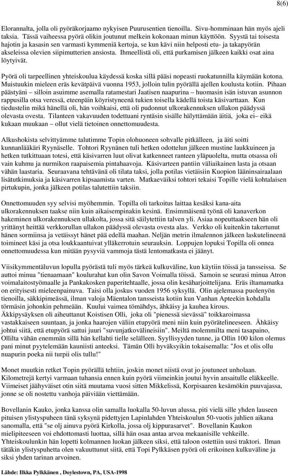 Ihmeellistä oli, että purkamisen jälkeen kaikki osat aina löytyivät. Pyörä oli tarpeellinen yhteiskoulua käydessä koska sillä pääsi nopeasti ruokatunnilla käymään kotona.