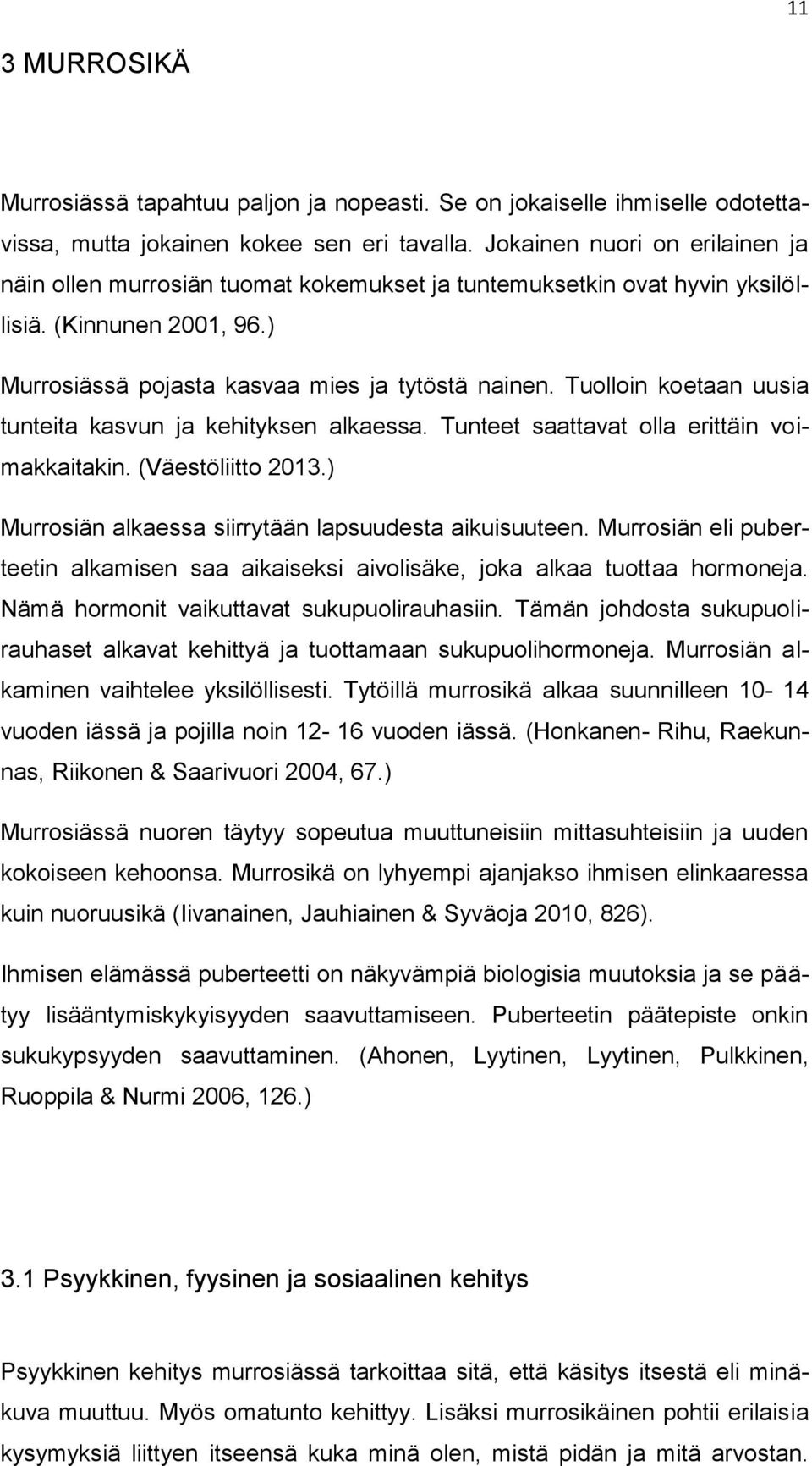 Tuolloin koetaan uusia tunteita kasvun ja kehityksen alkaessa. Tunteet saattavat olla erittäin voimakkaitakin. (Väestöliitto 2013.) Murrosiän alkaessa siirrytään lapsuudesta aikuisuuteen.