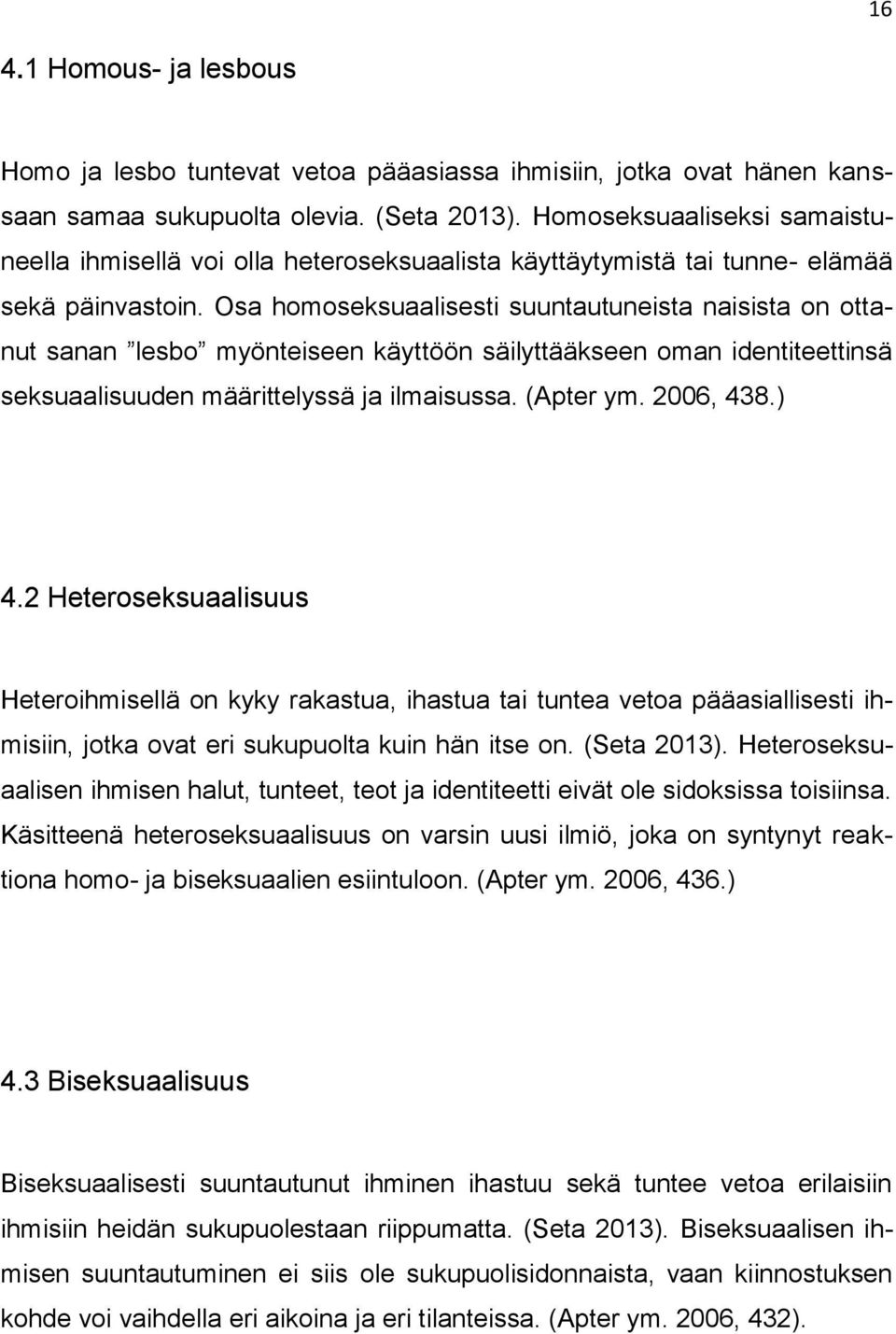 Osa homoseksuaalisesti suuntautuneista naisista on ottanut sanan lesbo myönteiseen käyttöön säilyttääkseen oman identiteettinsä seksuaalisuuden määrittelyssä ja ilmaisussa. (Apter ym. 2006, 438.) 4.