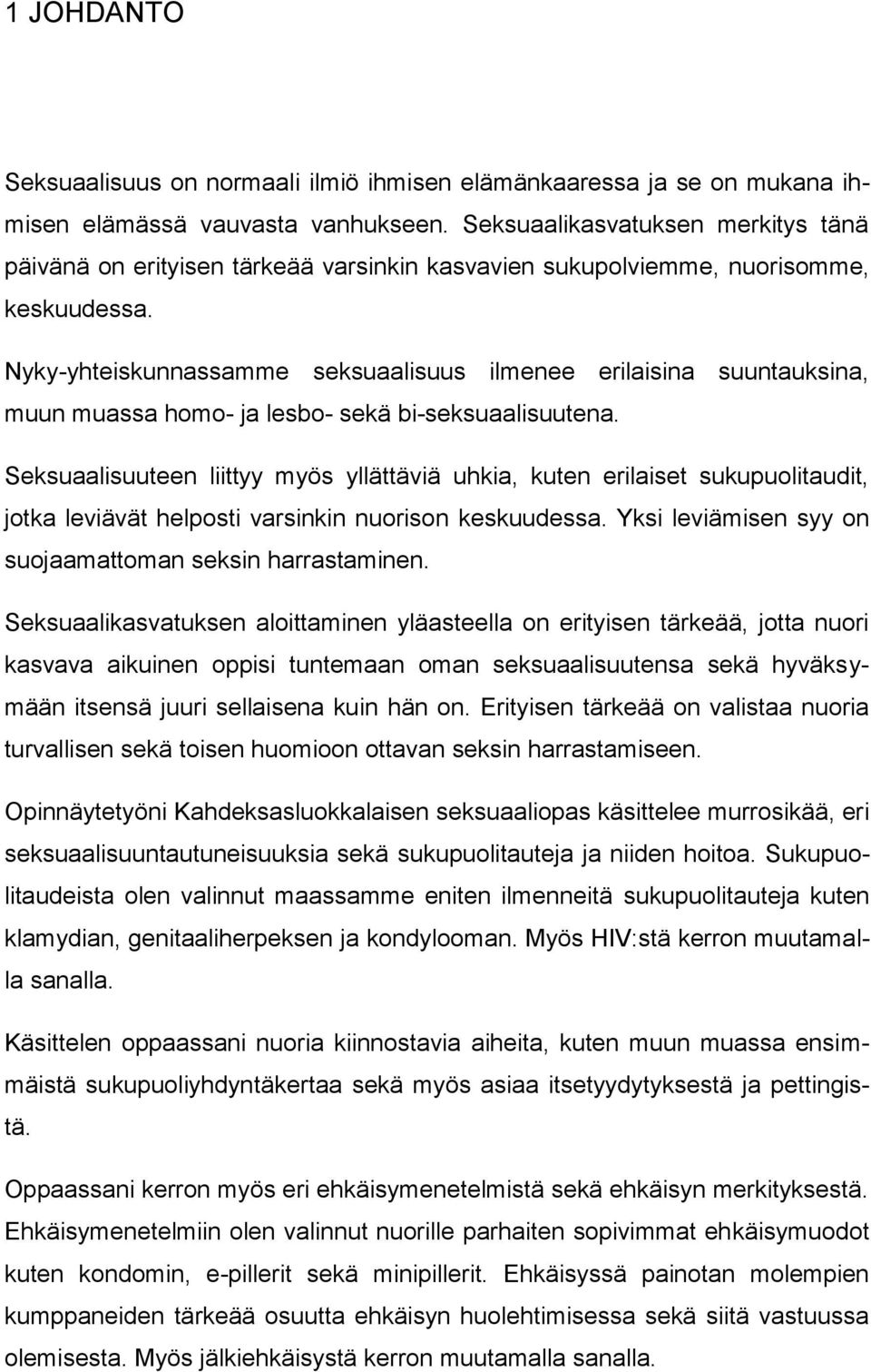 Nyky-yhteiskunnassamme seksuaalisuus ilmenee erilaisina suuntauksina, muun muassa homo- ja lesbo- sekä bi-seksuaalisuutena.