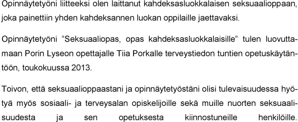 Opinnäytetyöni Seksuaaliopas, opas kahdeksasluokkalaisille tulen luovuttamaan Porin Lyseon opettajalle Tiia Porkalle terveystiedon