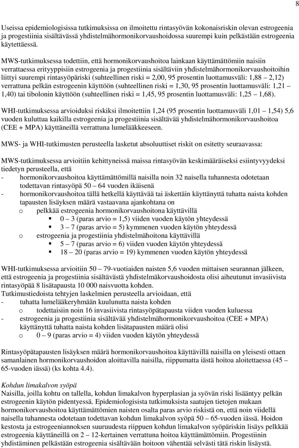 MWS-tutkimuksessa todettiin, että hormonikorvaushoitoa lainkaan käyttämättömiin naisiin verrattaessa erityyppisiin estrogeenia ja progestiinia sisältäviin yhdistelmähormonikorvaushoitoihin liittyi