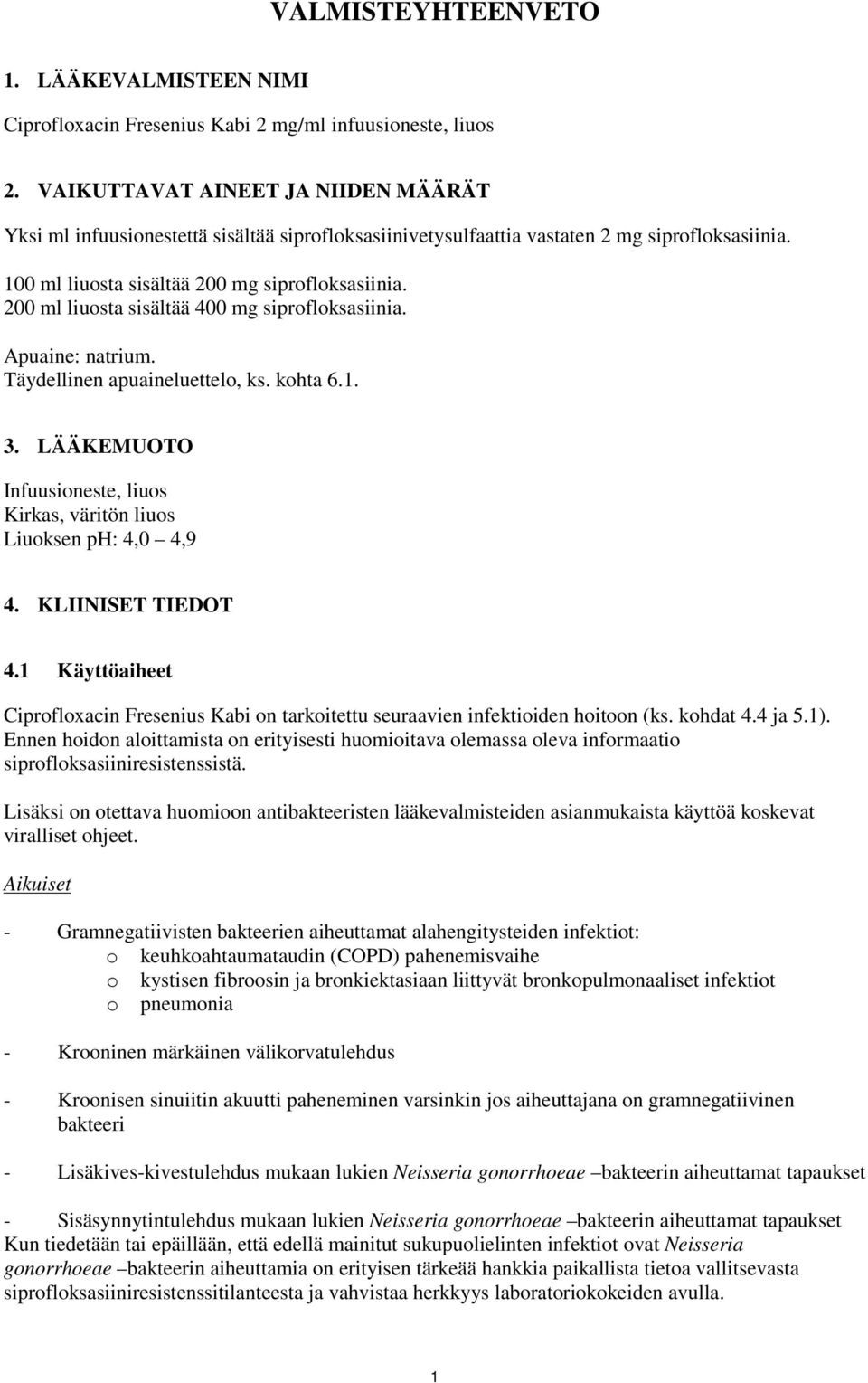 200 ml liuosta sisältää 400 mg siprofloksasiinia. Apuaine: natrium. Täydellinen apuaineluettelo, ks. kohta 6.1. 3. LÄÄKEMUOTO Infuusioneste, liuos Kirkas, väritön liuos Liuoksen ph: 4,0 4,9 4.