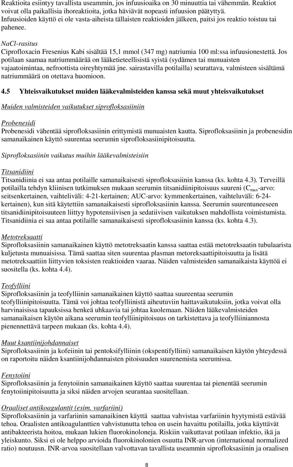 NaCl-rasitus Ciprofloxacin Fresenius Kabi sisältää 15,1 mmol (347 mg) natriumia 100 ml:ssa infuusionestettä.